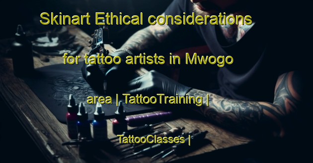 Skinart Ethical considerations for tattoo artists in Mwogo area | TattooTraining | TattooClasses | SkinartTraining-Uganda